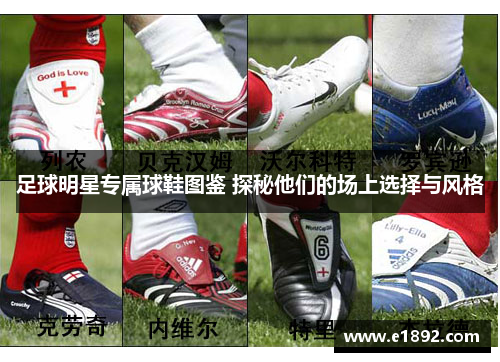 足球明星专属球鞋图鉴 探秘他们的场上选择与风格
