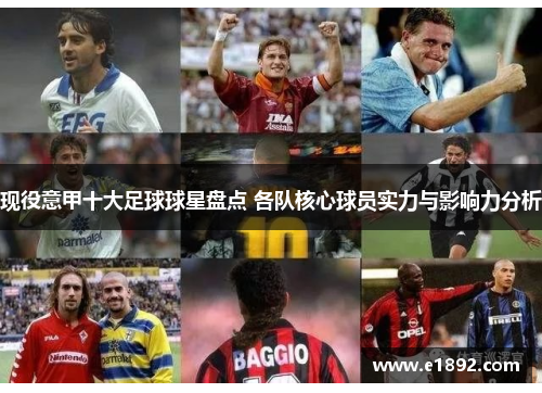 现役意甲十大足球球星盘点 各队核心球员实力与影响力分析