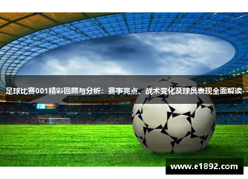 足球比赛001精彩回顾与分析：赛事亮点、战术变化及球员表现全面解读